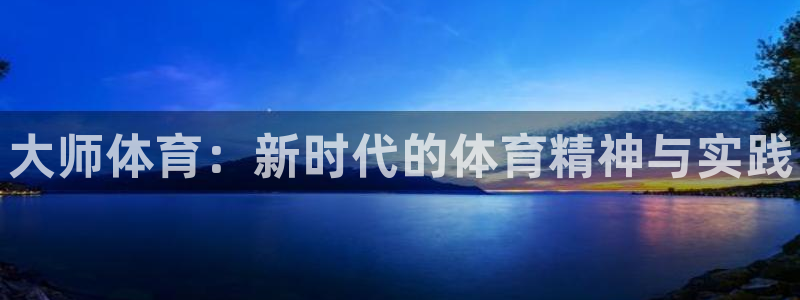 一竞技官方正版app娱乐：大师体育：新时代的体育精神