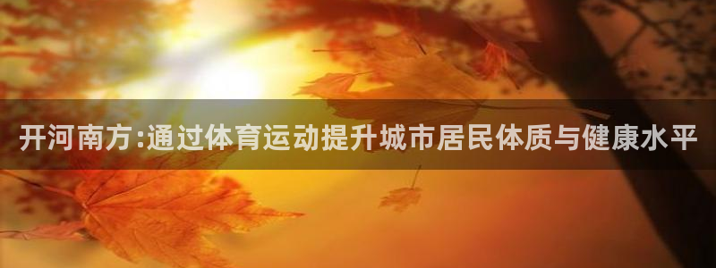 德国一竞技官方正版app集团：开河南方:通过体育运动